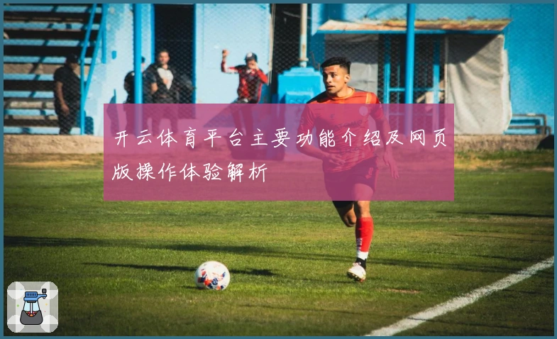 开云体育平台主要功能介绍及网页版操作体验解析