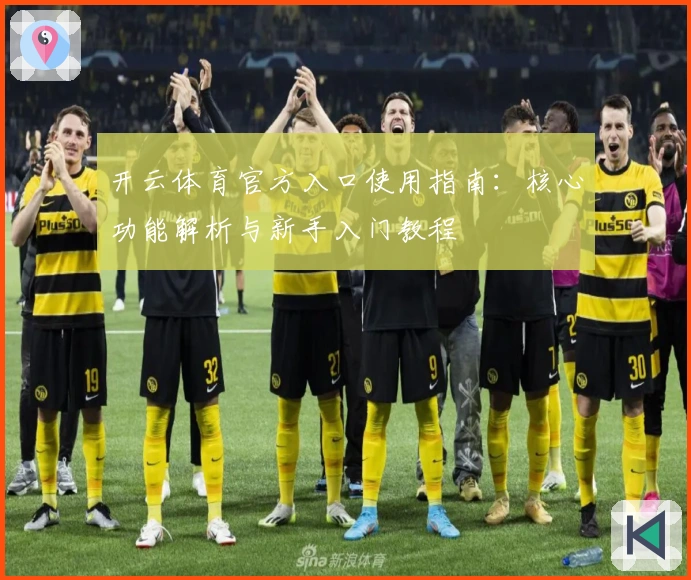 开云体育官方入口使用指南：核心功能解析与新手入门教程
