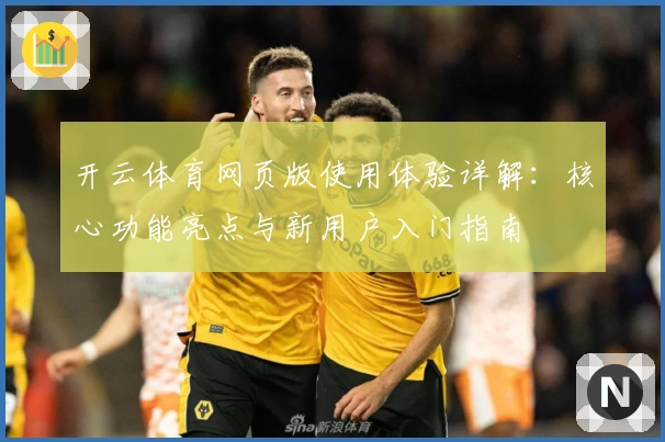 开云体育网页版使用体验详解：核心功能亮点与新用户入门指南